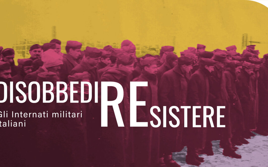 Disobbedire Resistere. Gli Internati militari italiani – mostra – Polo del ‘900