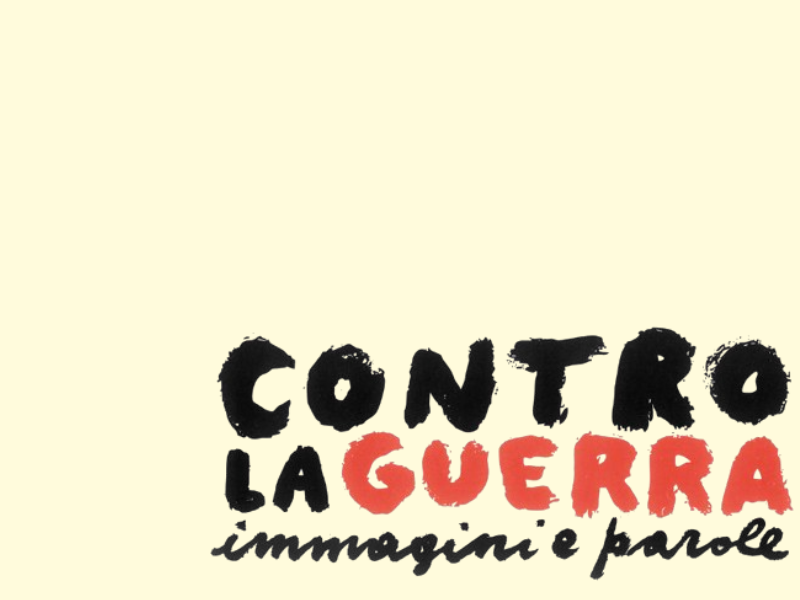 Contro la guerra. Immagini e testi contro le guerre del Novecento